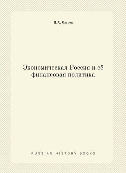 Экономическая Россия и её финансовая политика | И.Х. Озеров
