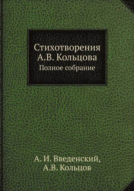 Стихотворения А.В. Кольцова. Полное собрание | А. И. Введенский; А.В. Кольцов