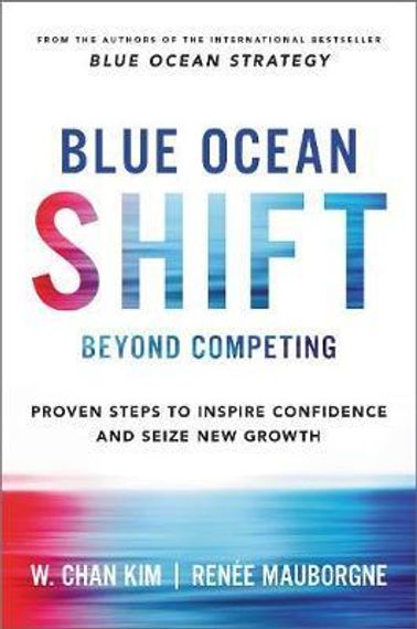 Blue Ocean Shift : Beyond Competing - Proven Steps to Inspire Confidence and Seize New Growth