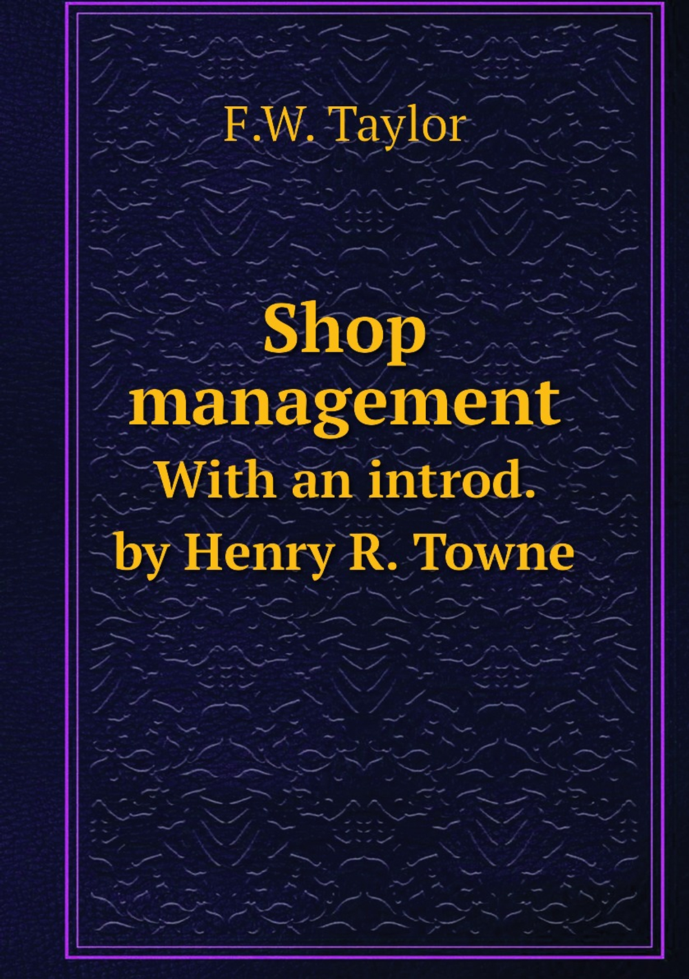 Shop management. With an introd. by Henry R. Towne | F.W. Taylor