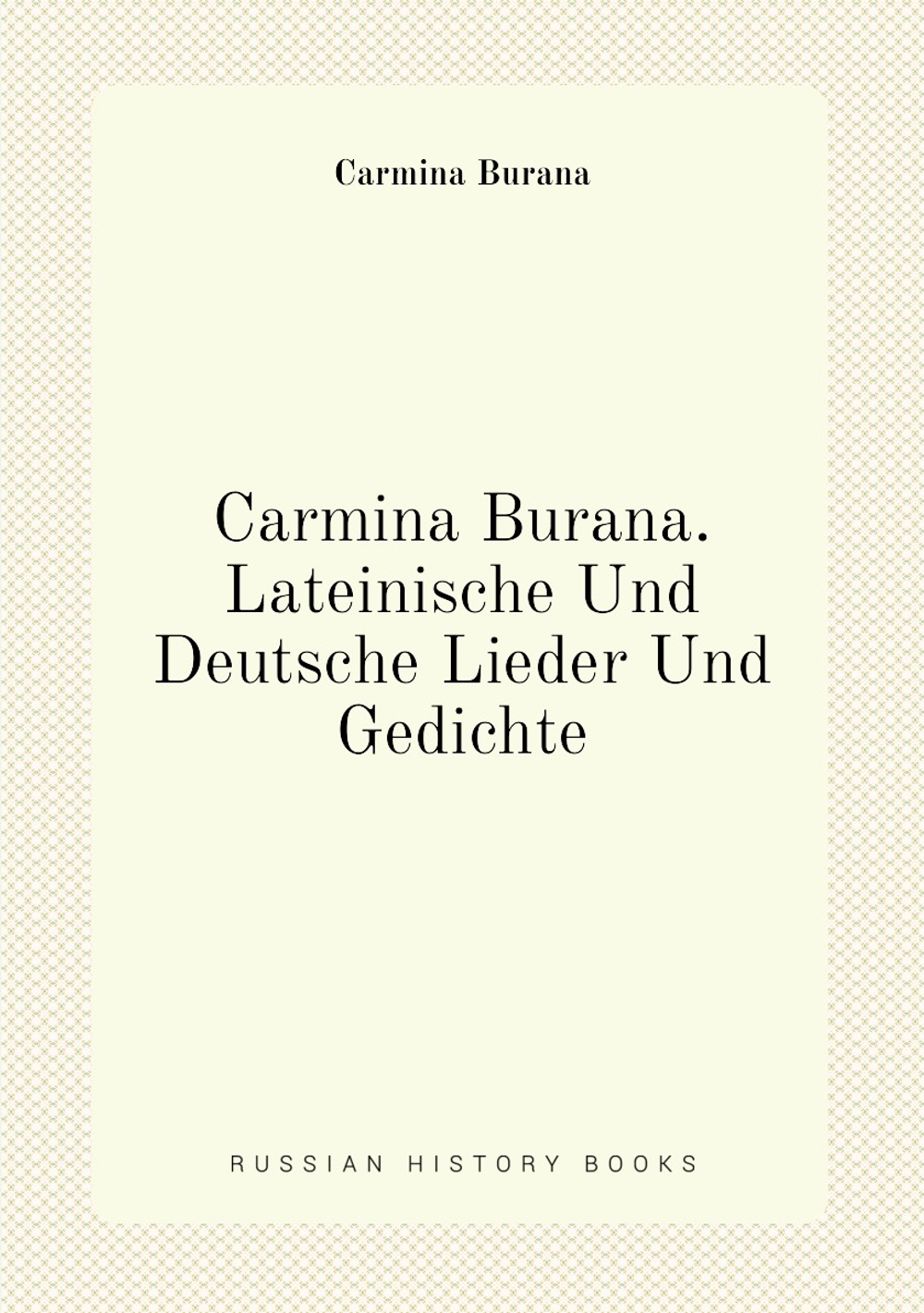 Carmina Burana. Lateinische Und Deutsche Lieder Und Gedichte | Carmina Burana