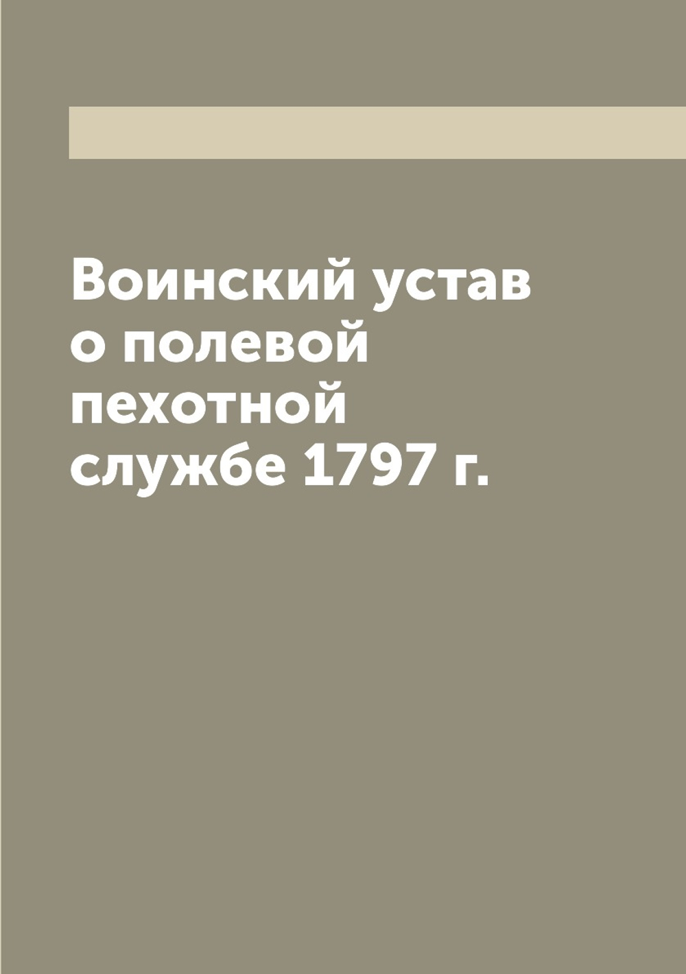 Воинский устав о полевой пехотной службе 1797 г. | Сборник