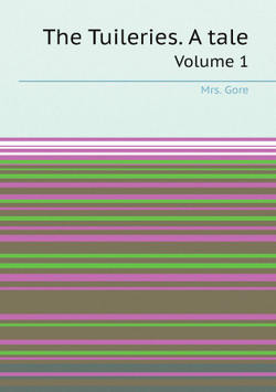 The Tuileries. A tale. Volume 1 | Mrs. Gore