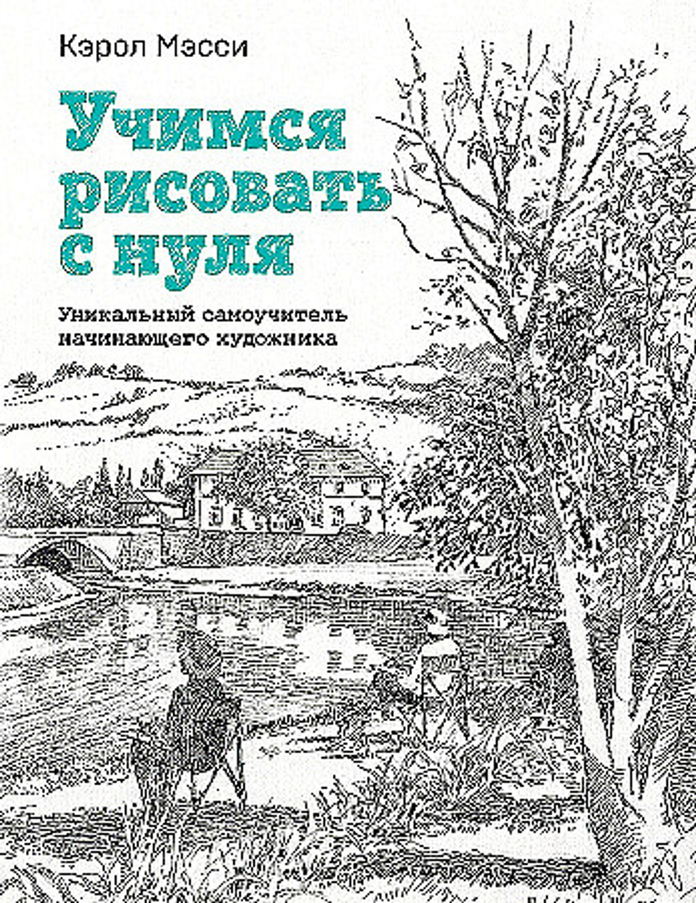 Учимся рисовать с нуля. Уникальный самоучитель начинающего художника, изд.: Эксмо, авт.: Мэсси К., серия.: Начни рисовать. Лучшие книги для начинающих