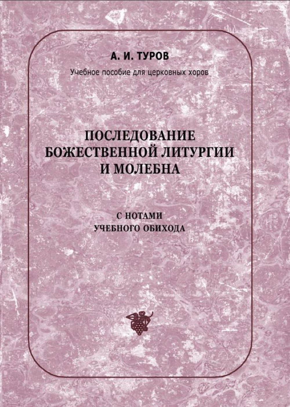 № 133 Туров А. И. Последование Божественной литургии и молебна с нотами учебного обихода : учебное пособие для церковных хоров