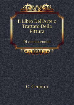 Il Libro Dell'Arte o Trattato Della Pittura. Di cenniocennini | C. Cennini