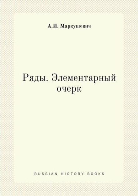 Ряды. Элементарный очерк | А.И. Маркушевич