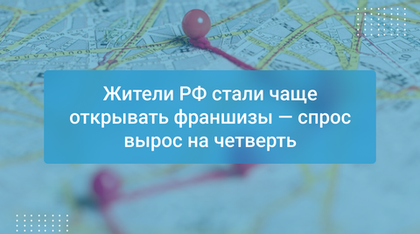 Жители РФ стали чаще открывать франшизы — спрос вырос на четверть