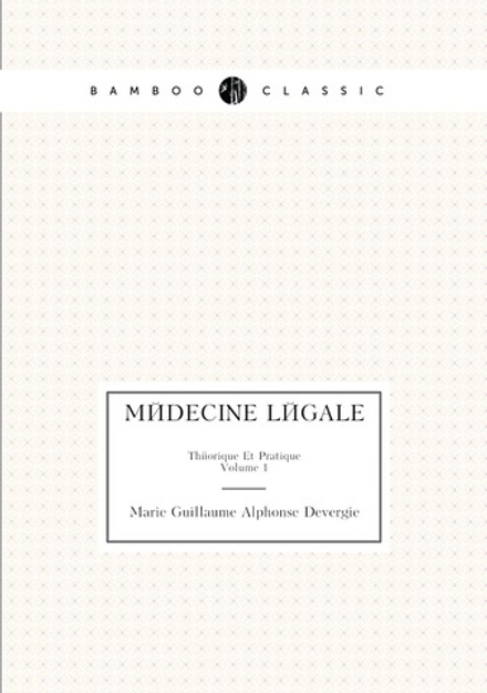 Médecine Légale. Théorique Et Pratique. Volume 1 | Marie Guillaume Alphonse Devergie
