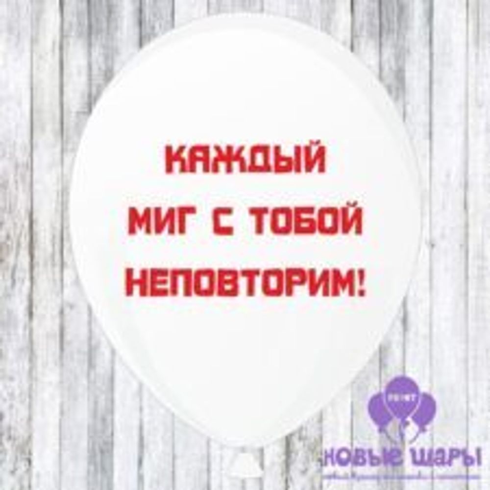 Шар белый 12&quot; Приколы, комплименты Каждый миг с тобой неповторим