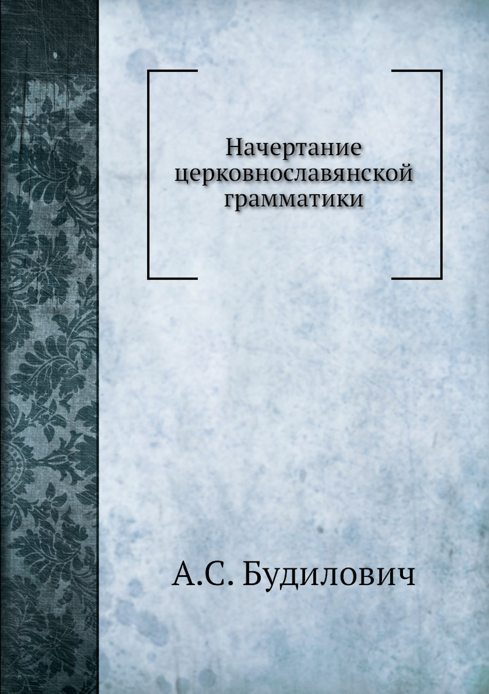 Начертание церковнославянской грамматики | А.С. Будилович