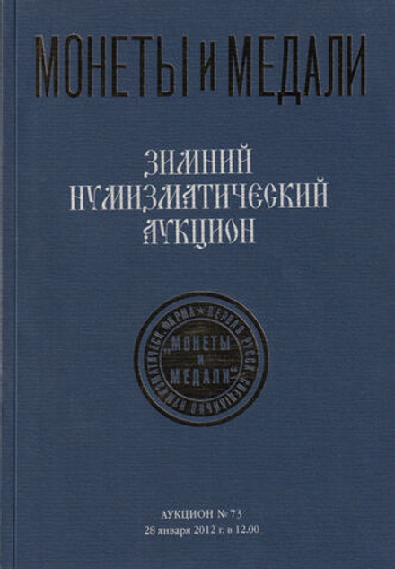 Каталог аукциона Монеты и медали, Москва, Зимний нумизматический аукцион (№73) от 28 января 2012 года