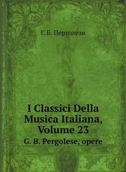 I Classici Della Musica Italiana, Volume 23. G. B. Pergolese, opere | Г. Б. Перголези