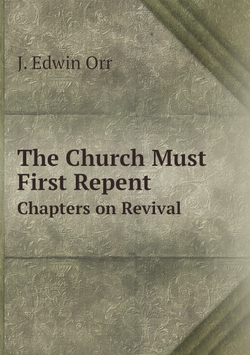The Church Must First Repent. Chapters on Revival | J. Edwin Orr