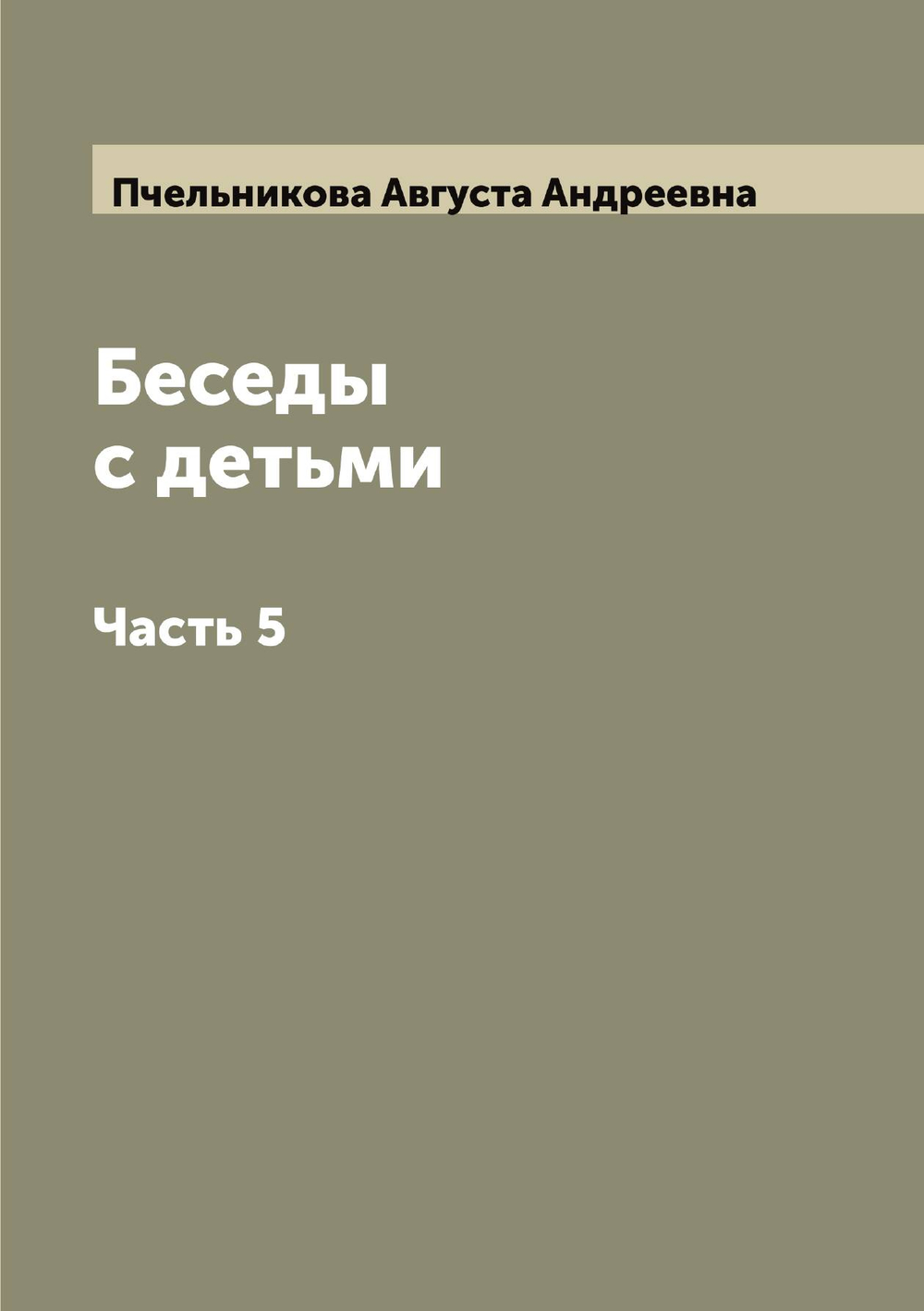 Беседы с детьми. Часть 5 | Пчельникова Августа Андреевна