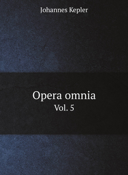Opera omnia. Edidit Ch. Frisch. Vol. 5 | Johannes Kepler
