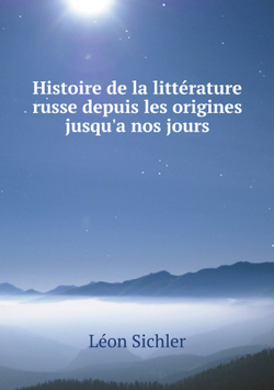Histoire de la littérature russe depuis les origines jusqu'a nos jours | Léon Sichler