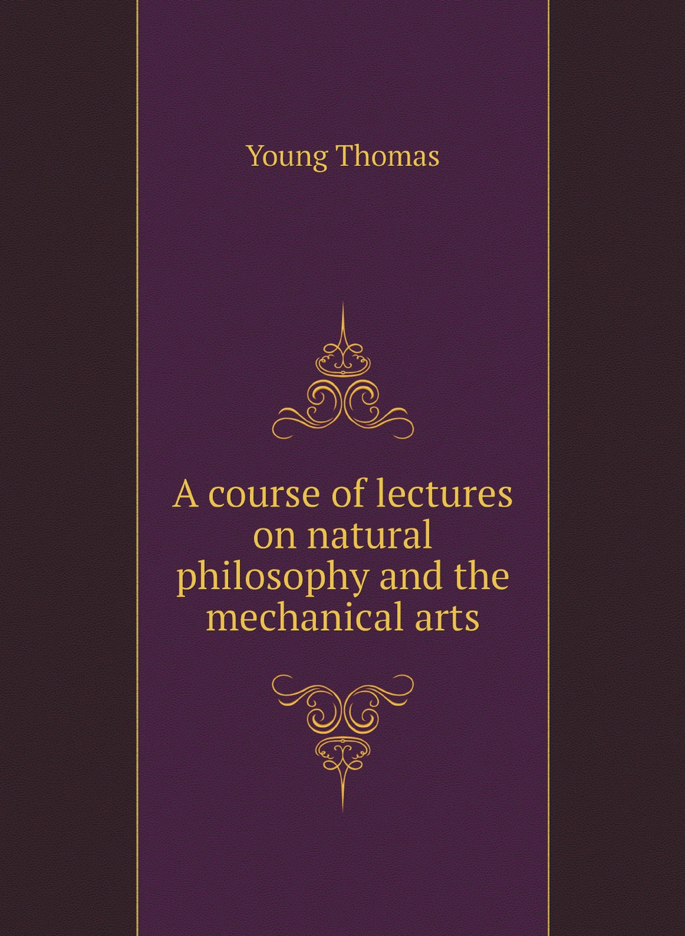 A course of lectures on natural philosophy and the mechanical arts | Young Thomas