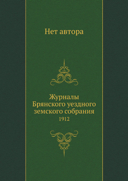 Журналы Брянского уездного земского собрания. 1912 | Нет автора