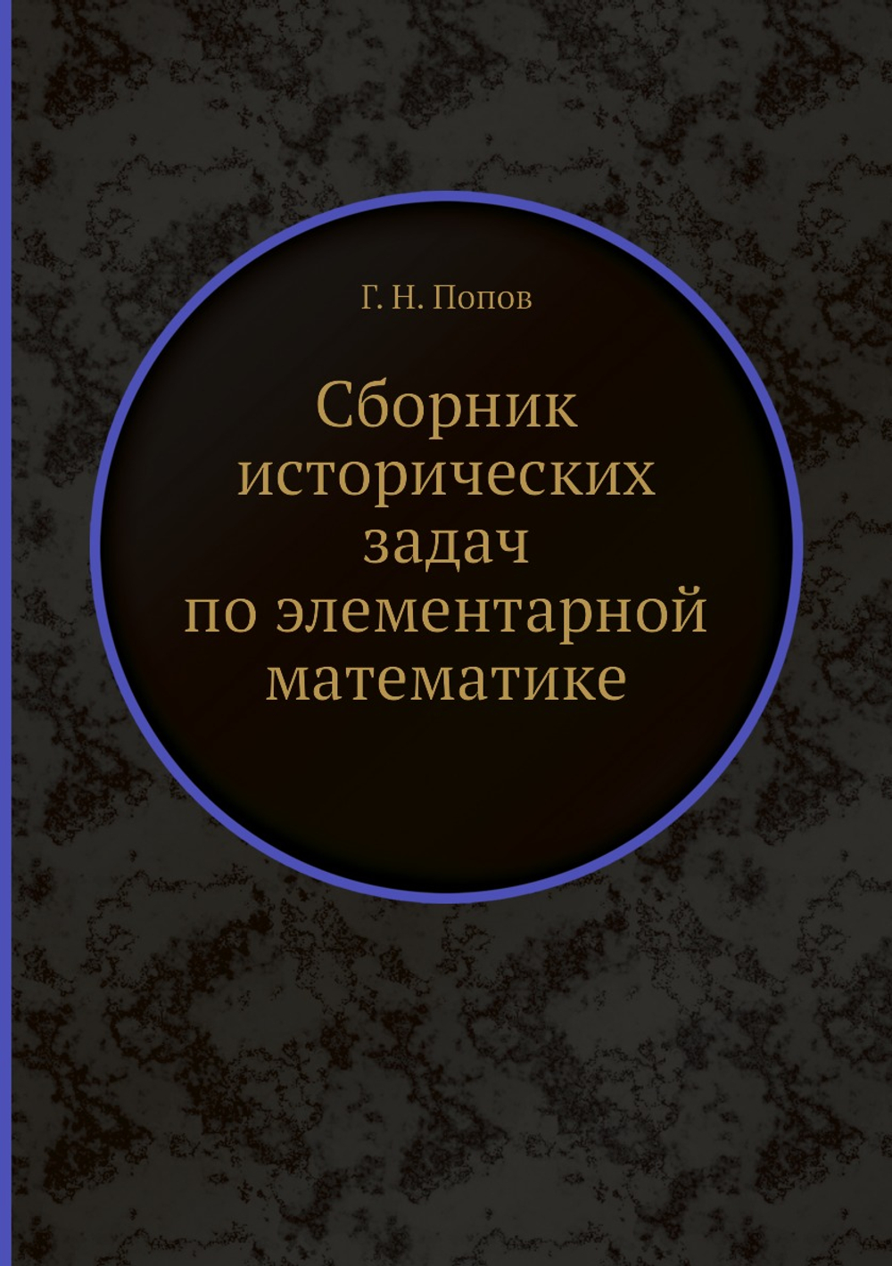 Сборник исторических задач по элементарной математике | Г. Н. Попов