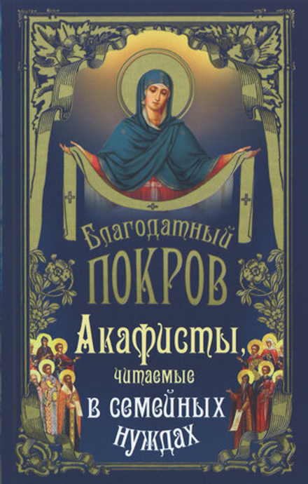 Благодатный Покров. Акафисты. читаемые в семейных нуждах (Ника)