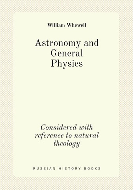 Astronomy and General Physics. Considered with reference to natural theology | William Whewell