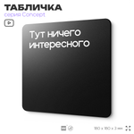 Табличка Тут ничего интересного, на дверь и стену, информационная и навигационная, серия CONCEPT, 18х18 см, пластиковая, Айдентика Технолоджи