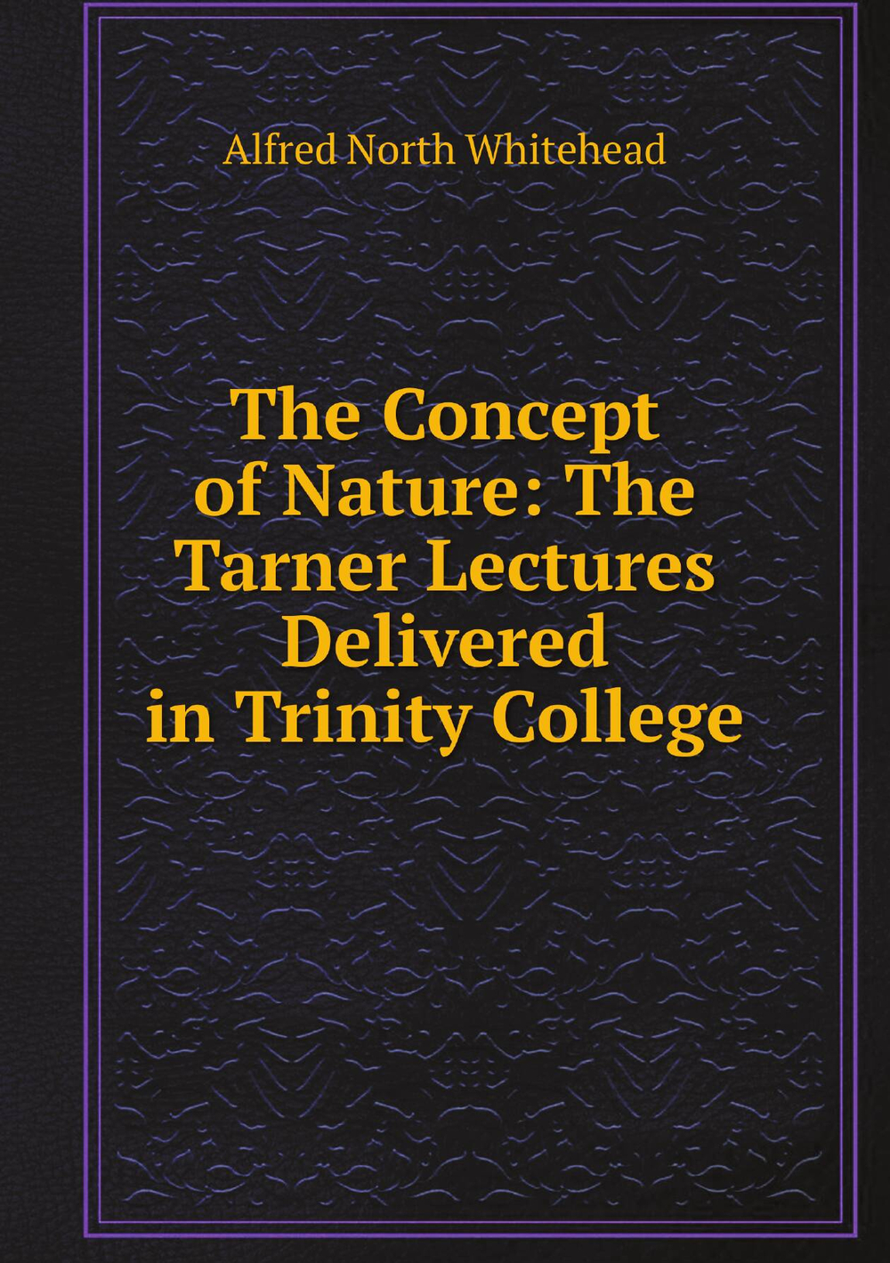 The Concept of Nature: The Tarner Lectures Delivered in Trinity College | Alfred North Whitehead