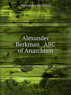Alexander Berkman   ABC of Anarchism | Alexander Berkman