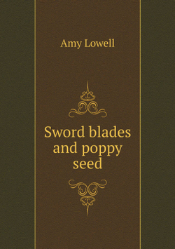 Sword blades and poppy seed | Amy Lowell