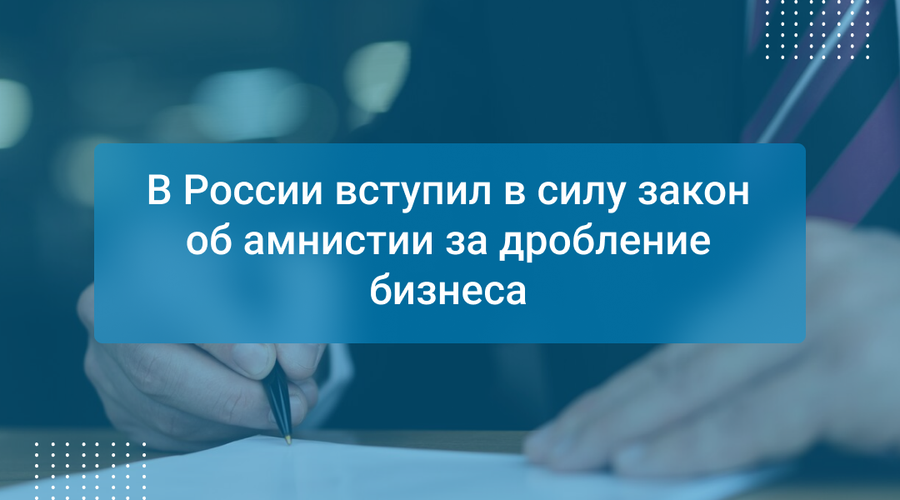 В России вступил в силу закон об амнистии за дробление бизнеса
