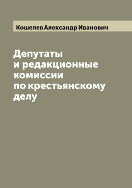 Депутаты и редакционные комиссии по крестьянскому делу | Кошелев Александр Иванович