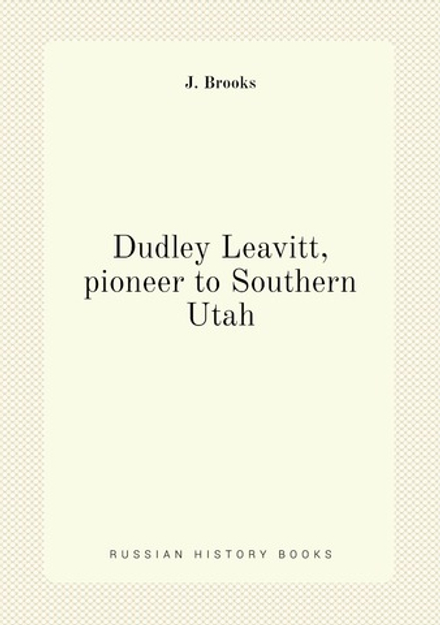 Dudley Leavitt, pioneer to Southern Utah | J. Brooks