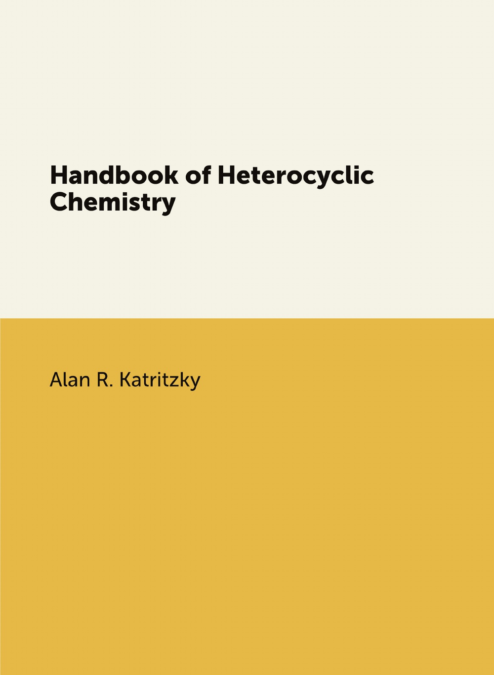 Handbook of Heterocyclic Chemistry | Alan R. Katritzky
