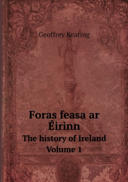 Foras feasa ar Éirinn. The history of Ireland. Volume 1 | Geoffrey Keating