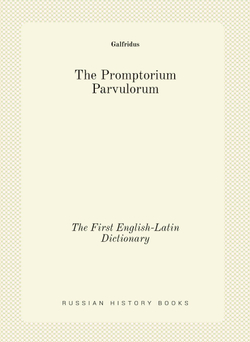 The Promptorium Parvulorum. The First English-Latin Dictionary | Galfridus