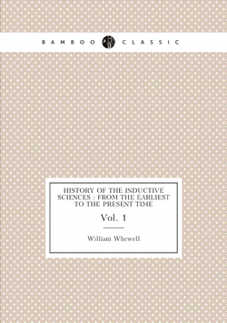 History of the inductive sciences : from the earliest to the present time. Vol. 1 | William Whewell