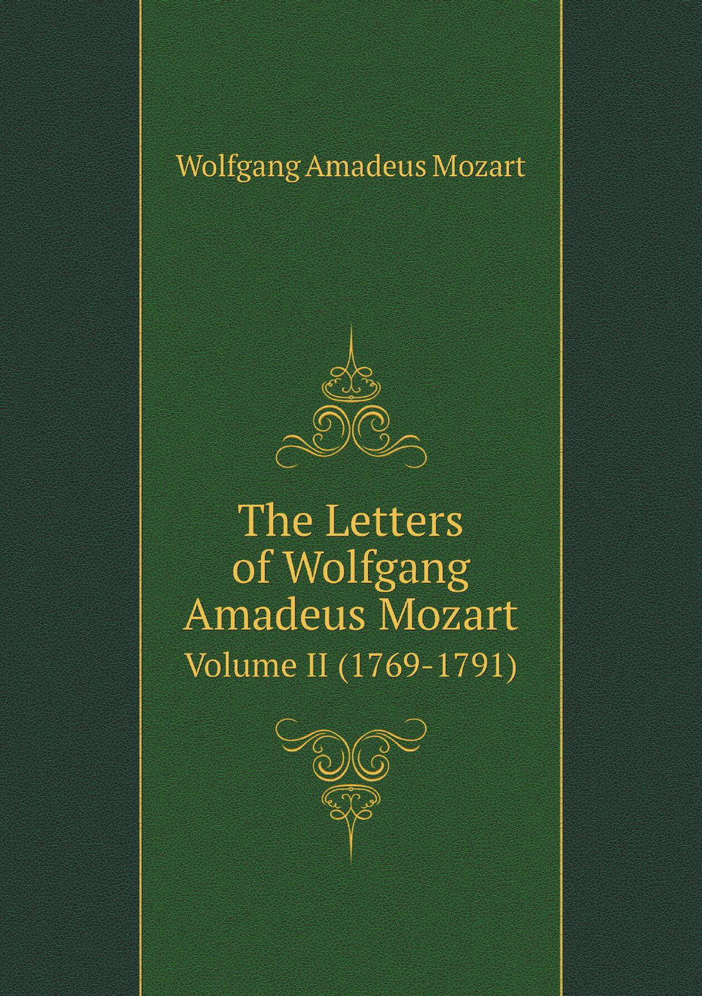 The Letters of Wolfgang Amadeus Mozart. Volume II (1769-1791) | Wolfgang Amadeus Mozart