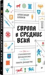 Европа в средние века. От становления феодализма до заката рыцарства