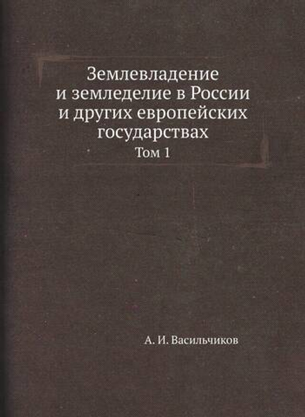 Землевладение и земледелие в России и других европейских государствах. Том 1 | А. И. Васильчиков