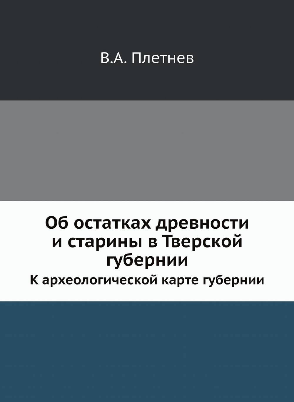 Об остатках древности и старины в Тверской губернии. К археологической карте губернии | В.А. Плетнев