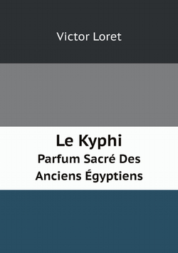 Le Kyphi: Parfum Sacré Des Anciens Égyptiens (French Edition) | Victor Loret