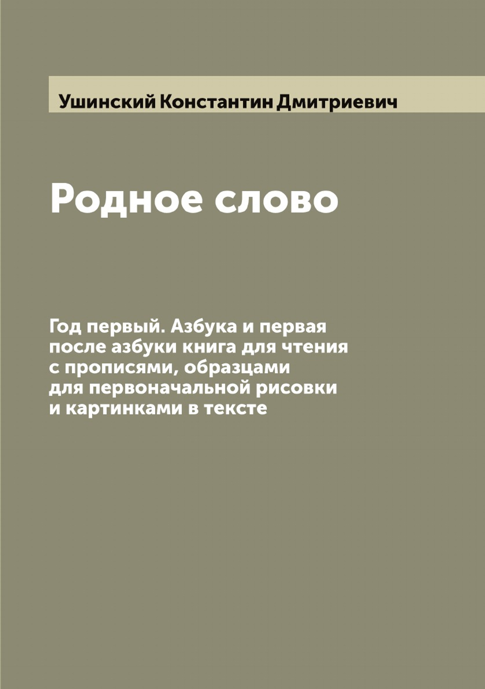 Родное слово: Год первый. Азбука и первая после азбуки книга для чтения с прописями, образцами для первоначальной рисовки и картинками в тексте | Ушинский Константин Дмитриевич
