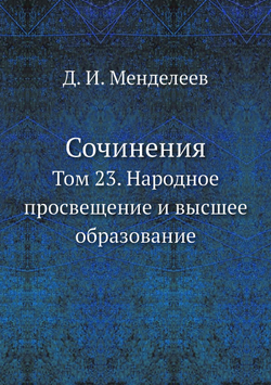 Сочинения. Том 23. Народное просвещение и высшее образование | Д. И. Менделеев