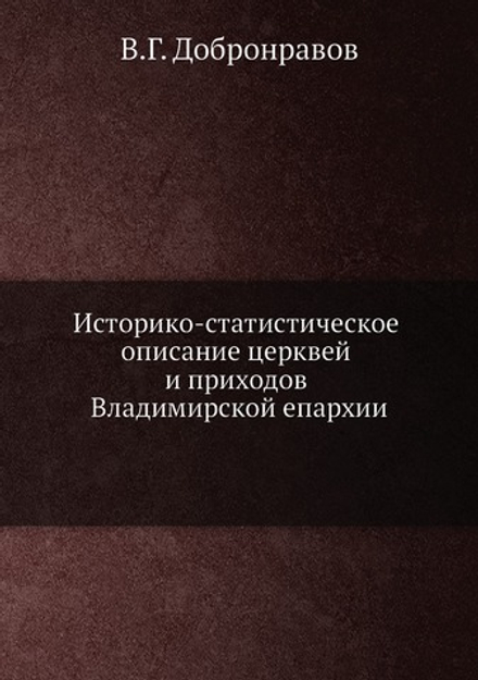 Историко-статистическое описание церквей и приходов Владимирской епархии | В.Г. Добронравов