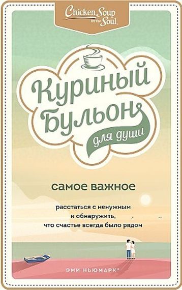 Куриный бульон для души. Самое важное. Расстаться с ненужным и обнаружить, что счастье всегда было рядом