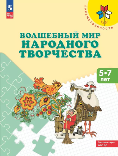 Преемственность. Шпикалова Т. Я., Ершова Л. В., Макарова Н. Р. и др., Волшебный мир народного творчества. Пособие для детей 5-7 лет