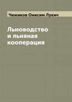 Льноводство и льняная кооперация | Чижиков Онисим Лукич