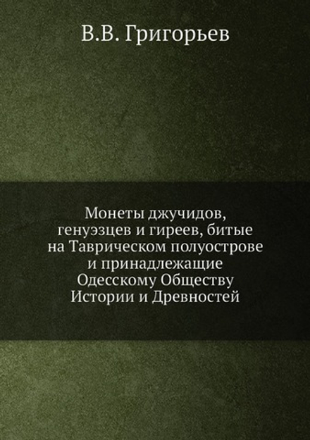 Монеты джучидов, генуэзцев и гиреев, битые на Таврическом полуострове, и принадлежащие Одесскому Обществу Истории и Древностей | В.В. Григорьев