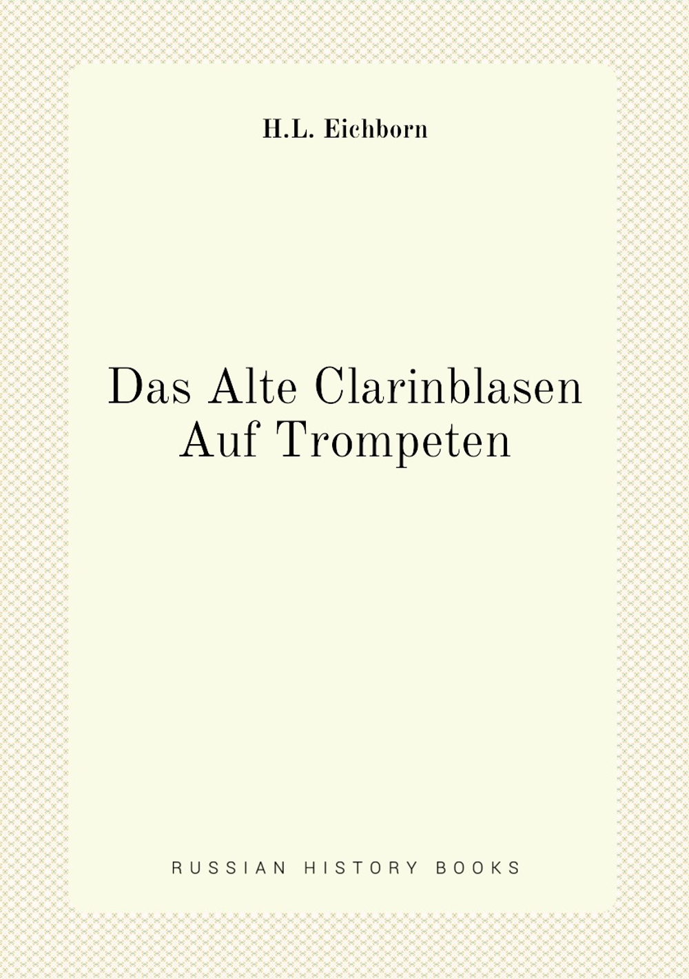 Das Alte Clarinblasen Auf Trompeten | H.L. Eichborn